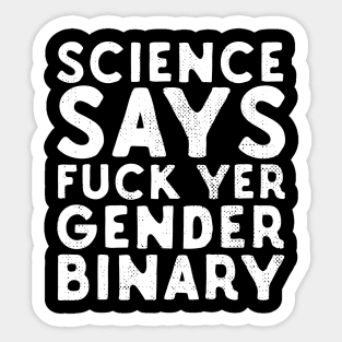 Science Says Fuck Yer Gender Binary Sticker